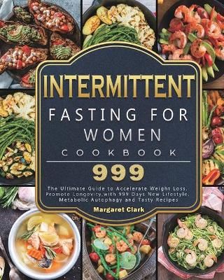 Intermittent Fasting for Women Cookbook 999: The Ultimate Guide to Accelerate Weight Loss, Promote Longevity,with 999 Days New Lifestyle, ...