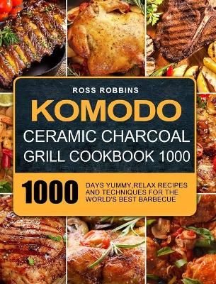 Komodo Ceramic Charcoal Grill Cookbook 1000 By Robbins 9781803208770