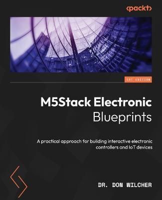 M5Stack Electronic Blueprints By Don Wilcher 9781803230306 (Paperback)