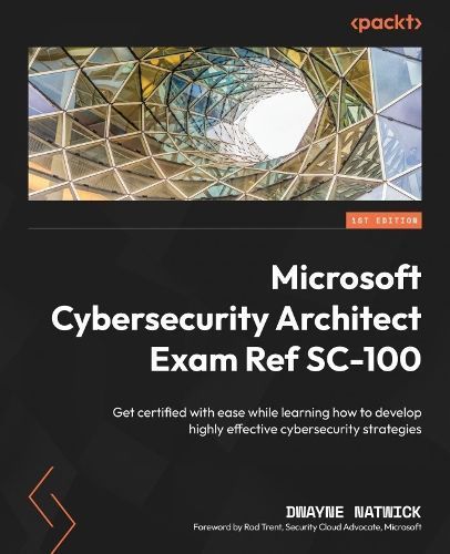 Microsoft Cybersecurity Architect Exam Ref SC-100 By Dwayne Natwick