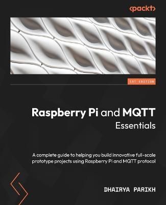 Raspberry Pi and MQTT Essentials By Dhairya Parikh 9781803244488