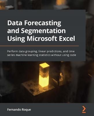 Data Forecasting and Segmentation Using Microsoft Excel 9781803247731