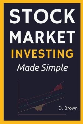Stock Market Investing Made Simple: A Simple Introduction to Stock Investing, and Technical Analysis. Learn how to Analyze Assets, and Build ...
