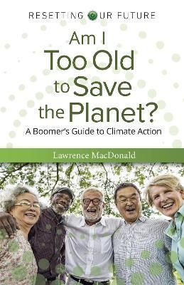 Am I Too Old to Save the Planet? By Lawrence MacDonald 9781803414843