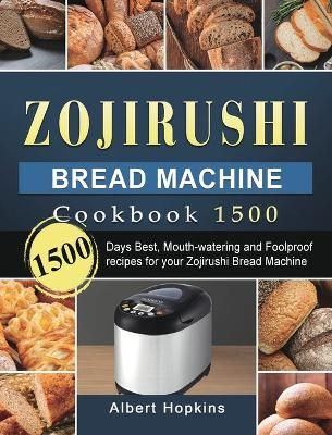 Zojirushi Bread Machine Cookbook1500 By Hopkins 9781803431697