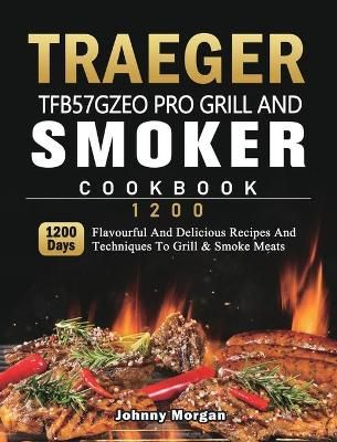 Traeger TFB57GZEO Pro Grill and Smoker Cookbook 1200 By Morgan