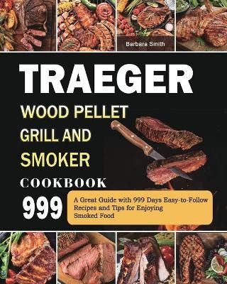 Traeger Wood Pellet Grill and Smoker Cookbook 999 By Smith (Paperback)