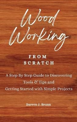 WOODWORKING from Scratch By Darren J Brann 9781803474762 (Hardback)