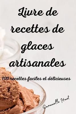 Livre de recettes de glaces artisanales By Emanuelle Huot (Paperback)