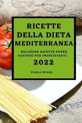 Ricette Della Dieta Mediterranea 2022 By Spada 9781803504551