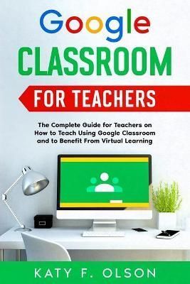 Google Classroom for Teachers By Katy F Olson 9781803611600