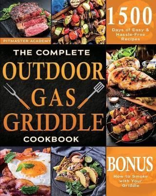 The Complete Outdoor Gas Griddle Cookbook: Easy & Hassle-Free Recipes for Breakfast, Burgers, Meat, Vegetables, and Other Delicious Meals to ...