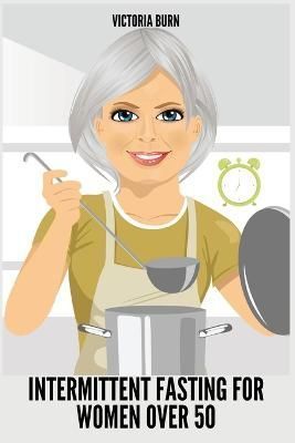 Intermittent Fasting for Women Over 50 By Victoria Burn 9781803617688