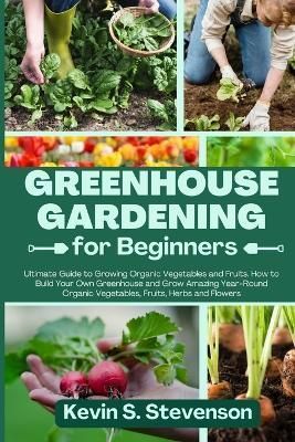 Greenhouse Gardening for Beginners By Kevin S Stevenson 9781803620527