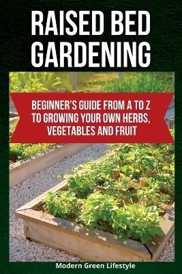 Raised Bed Gardening By Modern Green Lifestyle 9781803621333