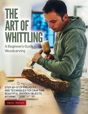 The Art of Whittling By Ariel House 9781803621616 (Paperback)