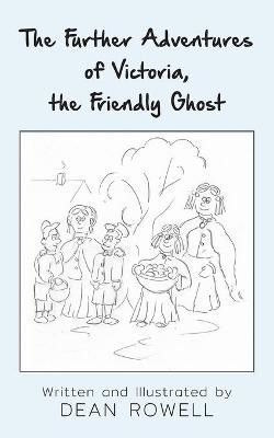 The Further Adventures of Victoria, the Friendly Ghost By Dean Rowell