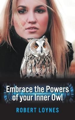 Embracing the Powers of Our Inner Owl By Robert Loynes 9781803693378