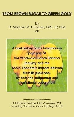 'From Brown Sugar to Green Gold' By Dr Malcolm A J Charles (Hardback)