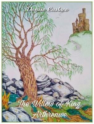The Willow of King Arthrenwe By Denise Eustace 9781803693972
