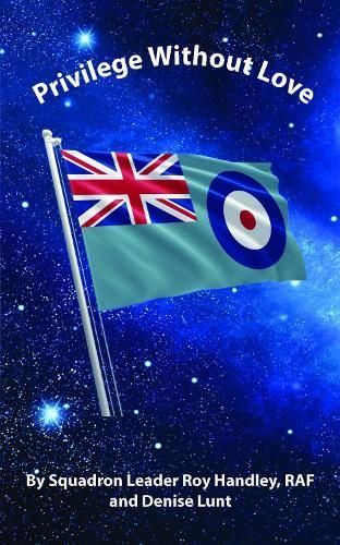 Privilege Without Love By Denise Lunt, Squadron Leader Roy Handley