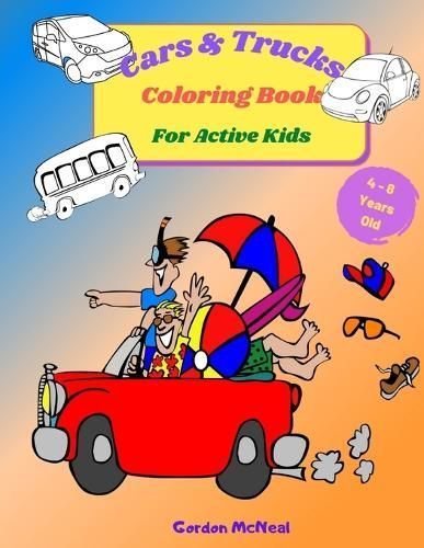 Cars & Trucks Coloring Book for Active Kids: A Fun Children's Coloring Book for Kids and Teens - 8.5 x 11 inches, 35 Full Pages to Color and ...