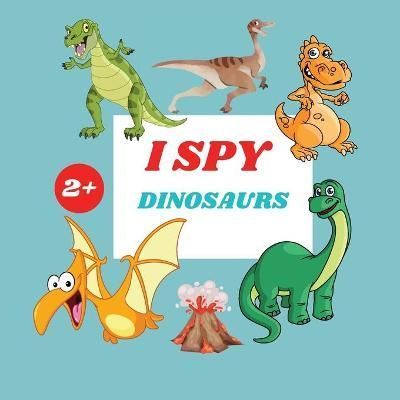 I Spy Dinosaurs Book For Kids: A Fun Alphabet Learning Dinosaurs Themed Activity, Guessing Picture Game Book For Kids Ages 2+, Preschoolers, ...