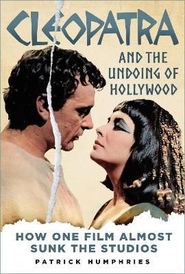 Cleopatra and the Undoing of Hollywood By Patrick Humphries (Hardback)