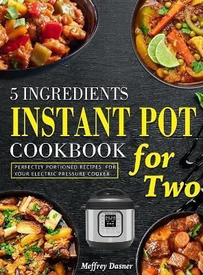 5 Ingredients Instant Pot Cookbook for Two By Dasner 9781804141595