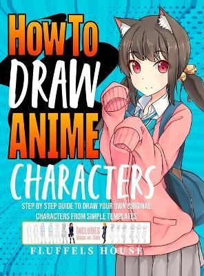 How to Draw Anime Characters By Fluffels House 9781804212059