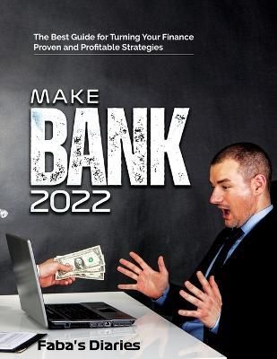MAKE BANK 2022: The Best Guide for Turning Your Finance Using Proven and Profitable Strategies