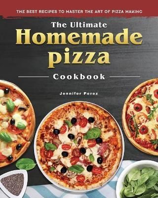 Ultimate Homemade Pizza Cookbook 2022 By Perez 9781804460955
