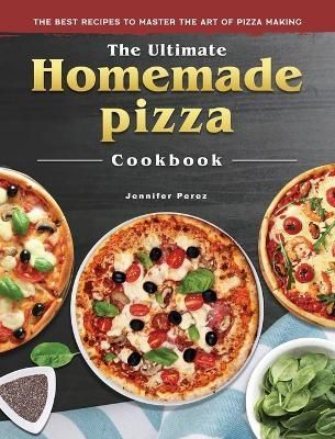 Ultimate Homemade Pizza Cookbook By Perez 9781804460962 (Hardback)