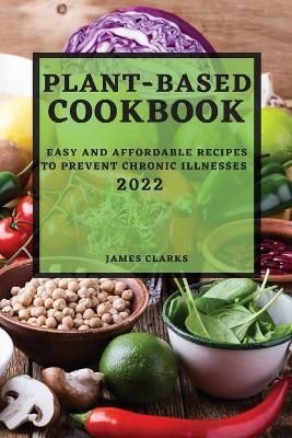 Plant-Based Cookbook 2022 By James Clarks 9781804503133 (Paperback)