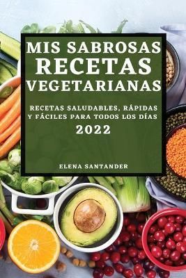 MIS Sabrosas Recetas Vegetarianas 2022 By Elena Santander (Paperback)