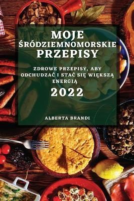 Moje Środziemnomorskie Przepisy 2022 By Alberta Brandi