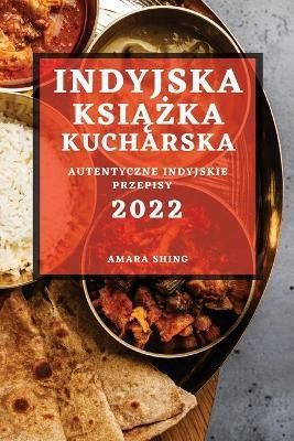 Indyjska KsiĄŻka Kucharska 2022 By Amara Shing 9781804503461