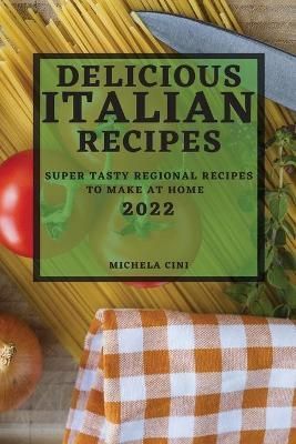 Delicious Italian Recipes 2022 By Michela Cini 9781804503614