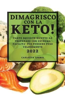 DIMAGRISCO CON LA KETO!: TANTE SQUISITE RICETTE DA PREPARARE CON ESTREMA FACILITA' PER PERDERE PESO VELOCEMENTE