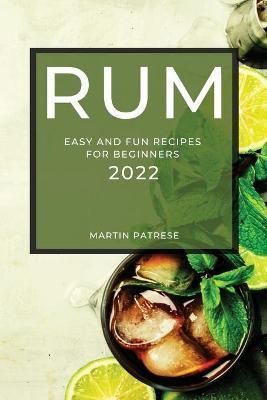 RUM RECIPES 2022: EASY AND FUN RECIPES FOR BEGINNERS 9781804503867