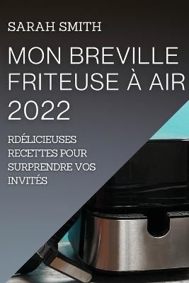 Mon Breville Friteuse A Air 2022 By Sarah Smith 9781804505663