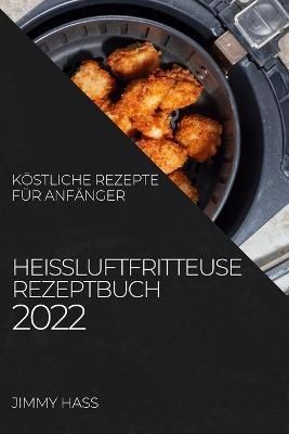 Heißluftfritteuse Rezeptbuch 2022 By Hass 9781804507391 (Paperback)