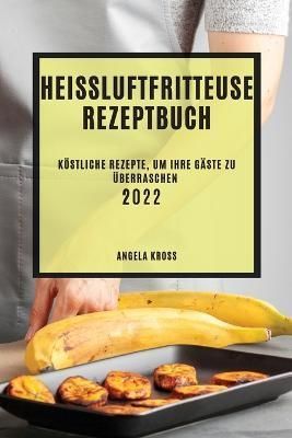 Heißluftfritteuse Rezeptbuch 2022 By Kross 9781804508107 (Paperback)