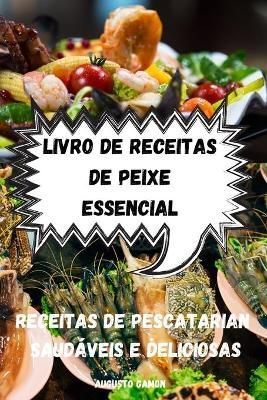 Livro de Receitas de Peixe Essencial By Augusto Gamon 9781804650332