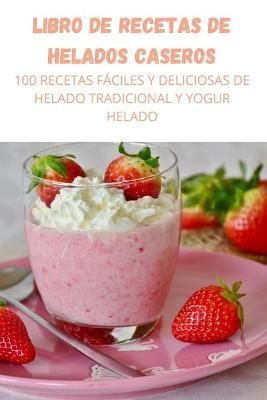 Libro de Recetas de Helados Caseros By Alice Betancur 9781804651445