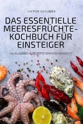 Das Essentielle Meeresfruchte-Kochbuch Fur Einsteiger 9781804652305