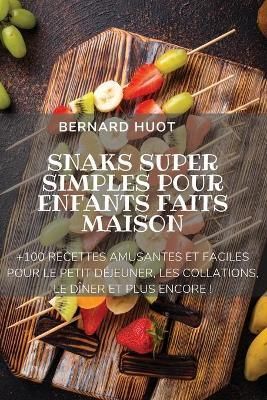 SNAKS SUPER SIMPLES POUR ENFANTS FAITS MAISON By BERNARD HUOT
