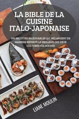 Bible de la Cuisine Italo-Japonaise By Liane Moulin 9781804658567