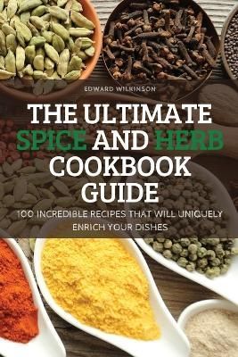 Ultimate Spice and Herb Cookbook Guide By Edward Wilkinson (Paperback)