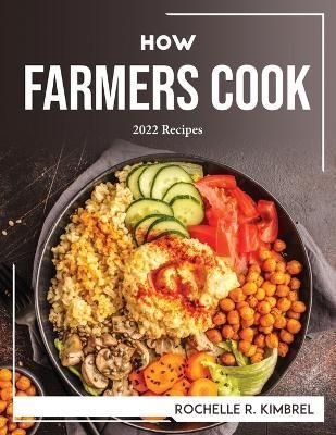 How Farmers Cook By Rochelle R Kimbrel 9781804768464 (Paperback)